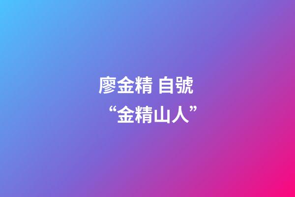 廖金精 自號“金精山人”